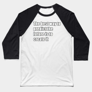 The best way to predict the future is to create it Baseball T-Shirt